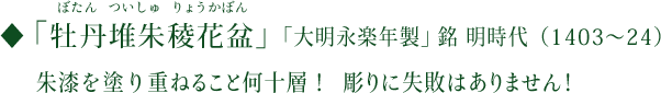 「牡丹堆朱稜花盆」「大明永楽年製」銘 明時代（1403～24）　朱漆を塗り重ねること何十層！　彫りに失敗はありません！