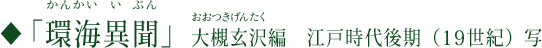 ◆『環海異聞』（かんかいいぶん） 大槻玄沢編　江戸時代後期（19世紀）写