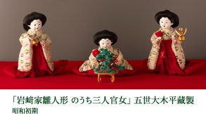 「岩﨑家雛人形 のうち三人官女」 五世大木平藏製 昭和初期