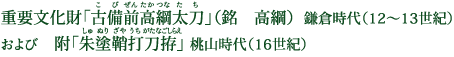 重要文化財「古備前高綱太刀」（銘　高綱） 鎌倉時代（12～13世紀） および　附「朱塗鞘打刀拵」桃山時代（16世紀）