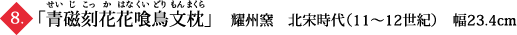 「青磁刻花花喰鳥文枕」　耀州窯　北宋時代（11～12世紀）　幅23.4cm