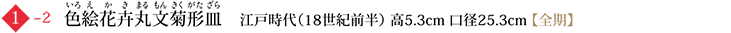 1-2 色絵花卉丸文菊形皿　江戸時代（18世紀前半） 高5.3cm 口径25.3cm【 全期】