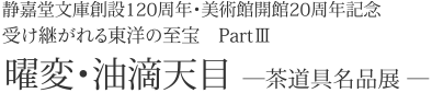 受け継がれる東洋の至宝 PartIII　曜変・油滴天目-茶道具名品展-